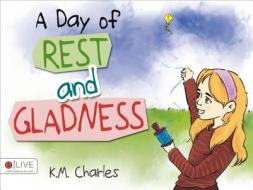 A Day of Rest and Gladness di K. M. Charles edito da Tate Publishing & Enterprises