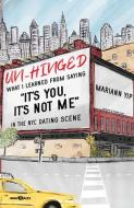 Un-Hinged: What I Learned from Saying, It's You, It's Not Me in the NYC Dating Scene di Mariann Yip edito da MASCOT BOOKS