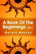 A Book of the Beginnings Volume 1 di Gerald Massey edito da Lushena Books