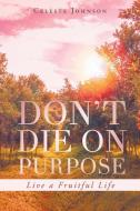 Don't Die On Purpose di Celeste Johnson edito da Christian Faith Publishing, Inc.