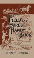 The Field And Forest Handy Book Legacy Edition: Dan Beard's Classic Manual On Things For Kids (And Adults) To Do In The  di Daniel Carter Beard edito da LIGHTNING SOURCE INC