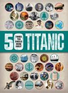 50 Things You Should Know about Titanic di Sean Callery edito da QEB Publishing