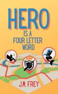 Hero Is A Four Letter Word di J.M. FREY edito da Lightning Source Uk Ltd