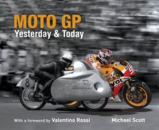 Moto GP Yesterday & Today di Michael Scott edito da Welbeck Publishing Group
