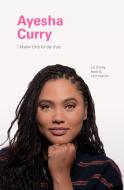I Know This to Be True: Ayesha Curry edito da CHRONICLE BOOKS