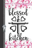 Blessed Kitchen: Cooking Recipe Maker Writing Log Recording Memories Journal Diary di E. Meehan edito da INDEPENDENTLY PUBLISHED
