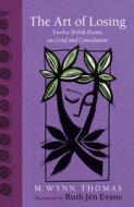 The Art Of Losing di M. Wynn Thomas edito da University Of Wales Press