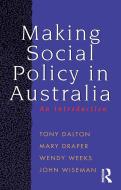 Making Social Policy in Australia di Tony Dalton, Mary Draper, Wendy Weeks, John Wiseman edito da Allen & Unwin