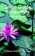 The Smart Guide To Infertility di Robert Harrison edito da Hammersmith Press Limited