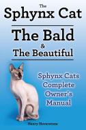 Sphynx Cats. Sphynx Cat Owners Manual. Sphynx Cats Care, Personality, Grooming, Health And Feeding All Included. The Bald & The Beautiful. di Henry Hoverstone edito da Imb Publishing