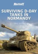 Surviving D-Day Tanks in Normandy di Craig Moore edito da CRECY PUB
