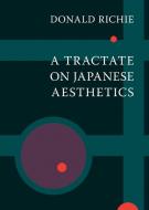 A Tractate on Japanese Aesthetics di Donald Richie edito da Stone Bridge Press