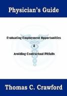 Physician's Guide: Evaluating Employment Opportunities & Avoiding Contractual Pitfalls di Thomas C. Crawford edito da MILL CITY PR