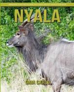 Nyala: Amazing Fun Facts and Pictures about Nyala for Kids di Gaia Carlo edito da Createspace Independent Publishing Platform