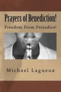 Prayers of Benediction!: Freedom from Prejudice! di Michael Lagueux edito da Createspace Independent Publishing Platform