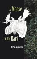 A Moose in the Dark di H. W. Browne edito da TIGHTROPE BOOKS