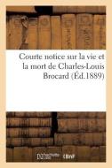 Courte Notice Sur La Vie Et La Mort De Charles-Louis Brocard di COLLECTIF edito da Hachette Livre - BNF