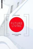 Future Living: Collective Housing in Japan di Claudia Hildner edito da Birkhauser