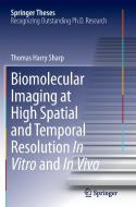 Biomolecular Imaging at High Spatial and Temporal Resolution In Vitro and In Vivo di Thomas Harry Sharp edito da Springer International Publishing