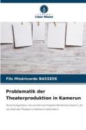 Problematik der Theaterproduktion in Kamerun di Fils Miséricorde Basseek edito da Verlag Unser Wissen