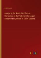 Journal of the Ninety-third Annual Convention of the Protestant Episcopal Church in the Diocese of South Carolina di Anonymous edito da Outlook Verlag
