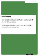 Unterrichtsentwurf Fur Kunst Und Deutsch In Der Grundschule di Eleonora Reis edito da Grin Verlag Gmbh