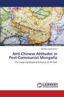 Anti-Chinese Attitudes in Post-Communist Mongolia di Mendee Jargalsaikhan edito da LAP Lambert Academic Publishing