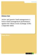 Active and passive fund management. A look at fund management performance against the Ghana stock exchange (GSE) composi di Dickson Osei edito da GRIN Verlag