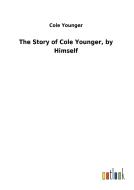 The Story of Cole Younger, by Himself di Cole Younger edito da Outlook Verlag