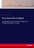 Three Vassar Girls in England di Elizabeth W. (Elizabeth Williams) Champney, Elizabeth Williams Champney edito da hansebooks