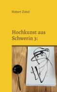 Hochkunst aus Schwerin 3: di Robert Zobel edito da Books on Demand