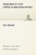 Der Rebell di Friedrich Oppeln-Bronikowski von edito da TREDITION CLASSICS