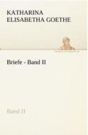 Briefe - Band II di Katharina Elisabetha Goethe edito da TREDITION CLASSICS