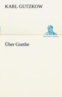 Über Goethe di Karl Gutzkow edito da TREDITION CLASSICS