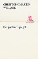 Der Goldene Spiegel di Christoph Martin Wieland edito da Tredition Classics