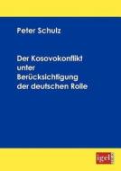 Der Kosovokonflikt unter Berücksichtigung der deutschen Rolle di Peter Schulz edito da Igel Verlag