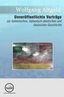 Unveroffentlichte Vortrage Zur Italienischen, Italienisch-Deutschen Und Deutschen Geschichte di Wolfgang Altgeld edito da Dirk Friedrich