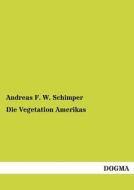 Die Vegetation Amerikas di Andreas F. W. Schimper edito da DOGMA