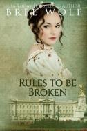 Rules to Be Broken di Bree Wolf edito da Bree Wolf