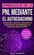 Aprendizaje De La Pnl Mediante El Auto-coaching di Raul Barrigo edito da Personal Growth Hackers