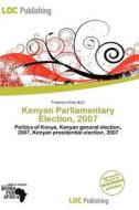Kenyan Parliamentary Election, 2007 edito da Loc Publishing