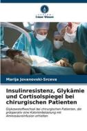 Insulinresistenz, Glykämie und Cortisolspiegel bei chirurgischen Patienten di Marija Jovanovski-Srceva edito da Verlag Unser Wissen