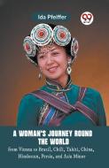 A Woman'S Journey Round The World From Vienna To Brazil, Chili, Tahiti, China, Hindostan, Persia, And Asia Minor di Pfeiffer Ida edito da Double 9 Books