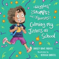 Wiggles, Stomps, and Squeezes: Calming My Jitters at School di Lindsey Rowe Parker edito da Boutique of Quality Books