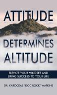 Attitude Determines Altitude di Karockas "Doc Rock" Watkins edito da Adam Colwell