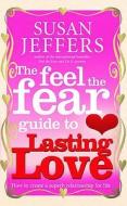The Feel The Fear Guide To... Lasting Love di Susan Jeffers edito da Ebury Publishing
