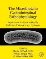 The Microbiota in Gastrointestinal Pathophysiology: Implications for Human Health, Prebiotics, Probiotics, and Dysbiosis di Martin H. Floch edito da ACADEMIC PR INC