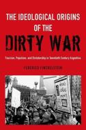 Ideological Origins of the Dirty War: Fascism, Populism, and Dictatorship in Twentieth Century Argentina di Federico Finchelstein edito da OXFORD UNIV PR