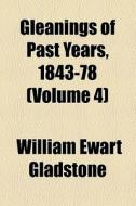Gleanings Of Past Years, 1843-78 (v. 4) di William Ewart Gladstone edito da General Books Llc
