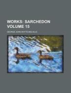 Works (volume 15); Sarchedon di G. J. Whyte-Melville, George John Whyte-Melville edito da General Books Llc